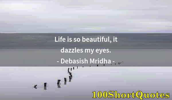 Quote by Albert Einstein: Life is so beautiful, it dazzles my eyes.