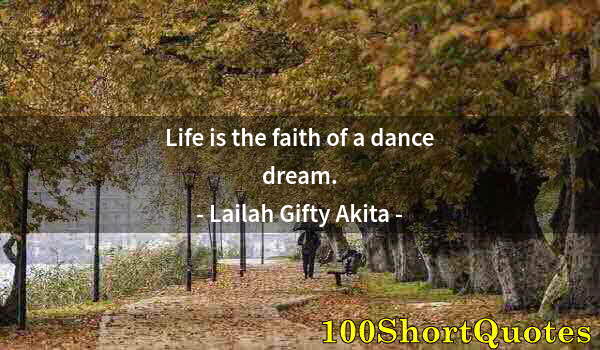 Quote by Albert Einstein: Life is the faith of a dance dream.