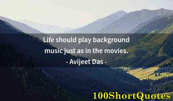 Quote by Albert Einstein: Life should play background music just as in the movies.