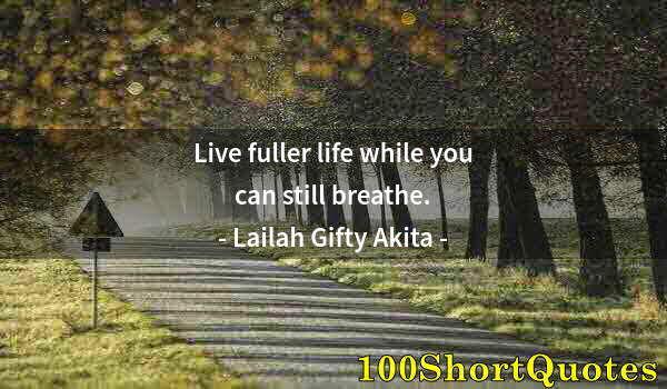 Quote by Albert Einstein: Live fuller life while you can still breathe.