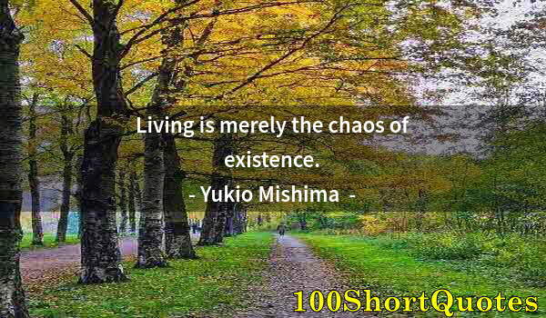 Quote by Albert Einstein: Living is merely the chaos of existence.