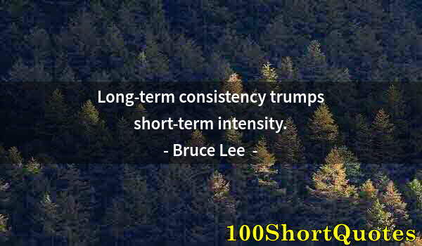 Quote by Albert Einstein: Long-term consistency trumps short-term intensity.