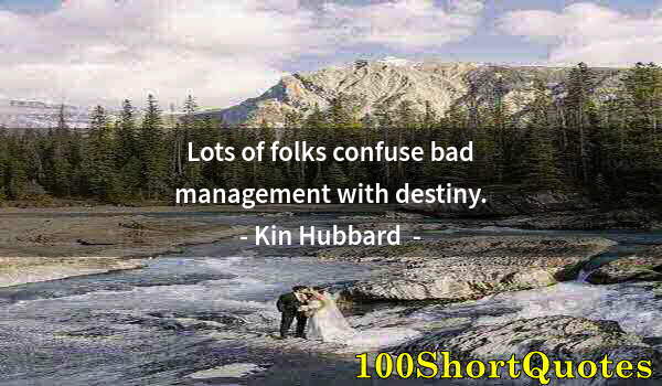 Quote by Albert Einstein: Lots of folks confuse bad management with destiny.