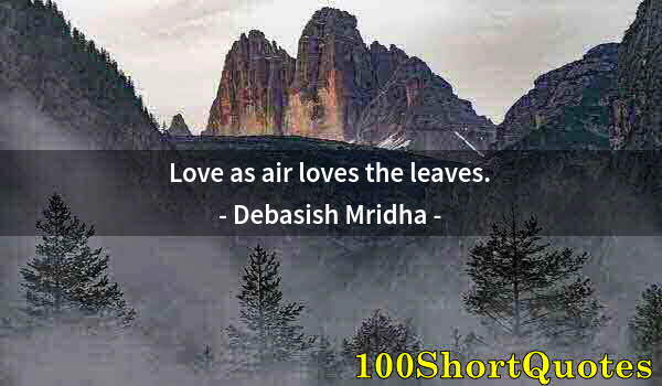 Quote by Albert Einstein: Love as air loves the leaves.