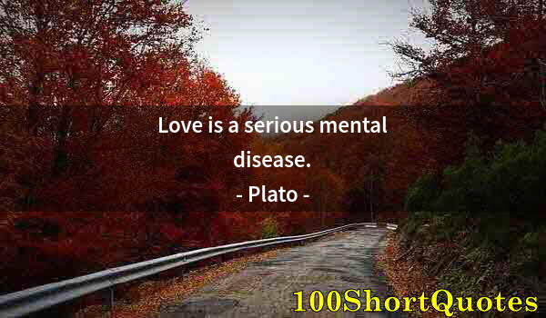 Quote by Albert Einstein: Love is a serious mental disease.