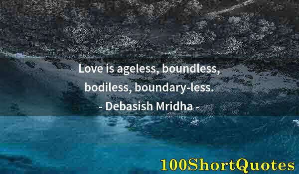 Quote by Albert Einstein: Love is ageless, boundless, bodiless, boundary-less.