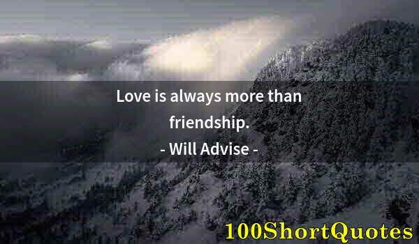 Quote by Albert Einstein: Love is always more than friendship.