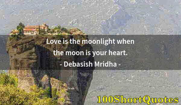 Quote by Albert Einstein: Love is the moonlight when the moon is your heart.