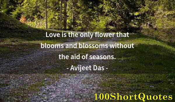 Quote by Albert Einstein: Love is the only flower that blooms and blossoms without the aid of seasons.