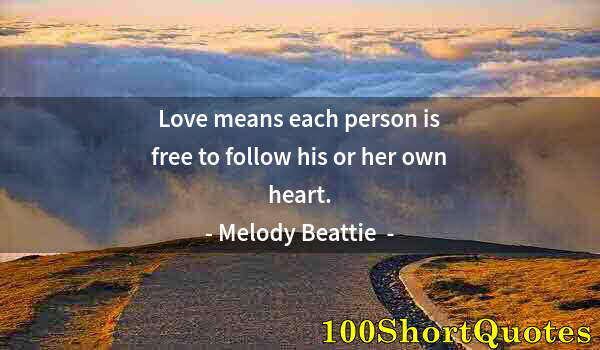 Quote by Albert Einstein: Love means each person is free to follow his or her own heart.