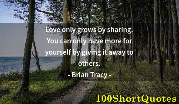 Quote by Albert Einstein: Love only grows by sharing. You can only have more for yourself by giving it away to others.