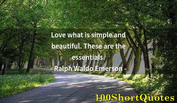 Quote by Albert Einstein: Love what is simple and beautiful. These are the essentials.