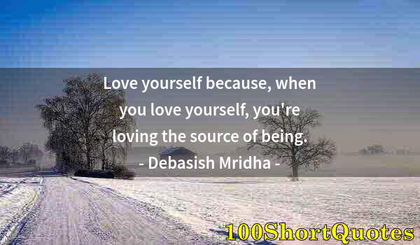 Quote by Albert Einstein: Love yourself because, when you love yourself, you're loving the source of being.