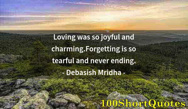 Quote by Albert Einstein: Loving was so joyful and charming.Forgetting is so tearful and never ending.