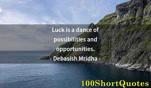 Quote by Albert Einstein: Luck is a dance of possibilities and opportunities.