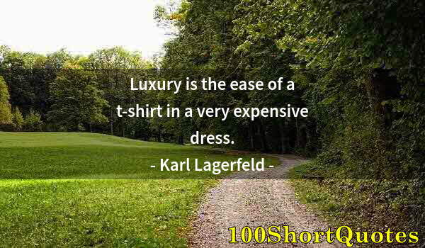 Quote by Albert Einstein: Luxury is the ease of a t-shirt in a very expensive dress.