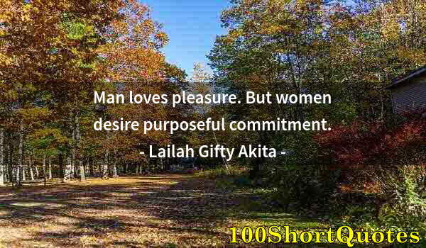 Quote by Albert Einstein: Man loves pleasure. But women desire purposeful commitment.