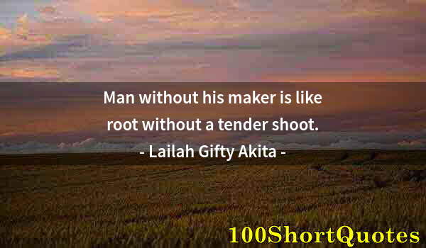 Quote by Albert Einstein: Man without his maker is like root without a tender shoot.