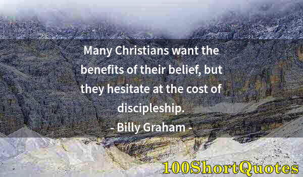 Quote by Albert Einstein: Many Christians want the benefits of their belief, but they hesitate at the cost of discipleship.