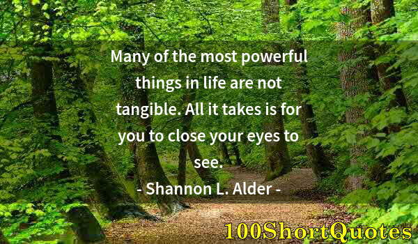 Quote by Albert Einstein: Many of the most powerful things in life are not tangible. All it takes is for you to close your eye...