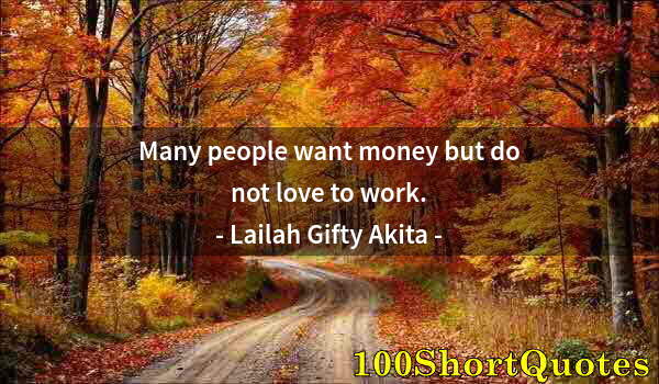 Quote by Albert Einstein: Many people want money but do not love to work.