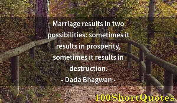 Quote by Albert Einstein: Marriage results in two possibilities: sometimes it results in prosperity, sometimes it results in d...