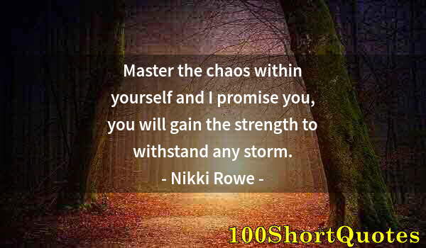 Quote by Albert Einstein: Master the chaos within yourself and I promise you, you will gain the strength to withstand any stor...