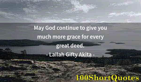 Quote by Albert Einstein: May God continue to give you much more grace for every great deed.