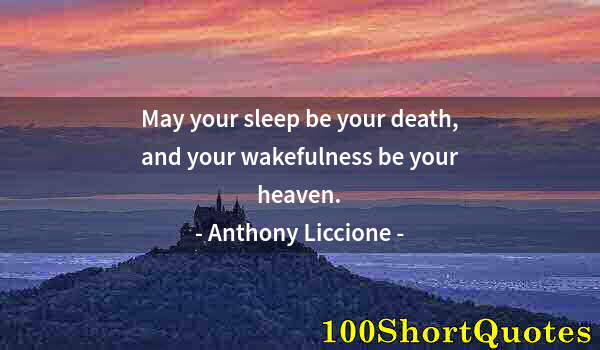 Quote by Albert Einstein: May your sleep be your death, and your wakefulness be your heaven.