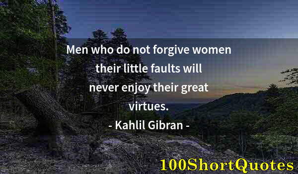 Quote by Albert Einstein: Men who do not forgive women their little faults will never enjoy their great virtues.