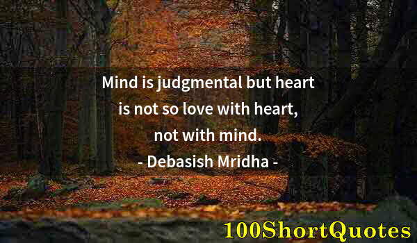 Quote by Albert Einstein: Mind is judgmental but heart is not so love with heart, not with mind.