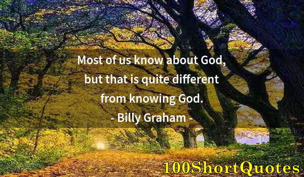 Quote by Albert Einstein: Most of us know about God, but that is quite different from knowing God.