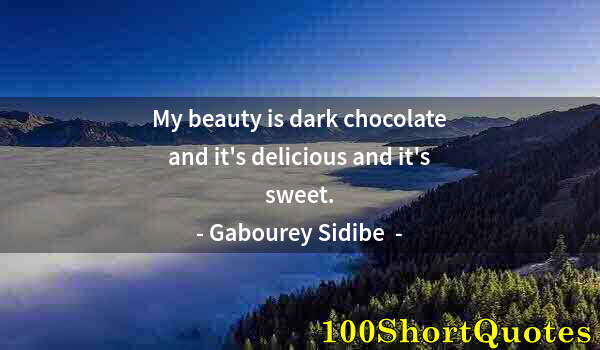 Quote by Albert Einstein: My beauty is dark chocolate and it's delicious and it's sweet.