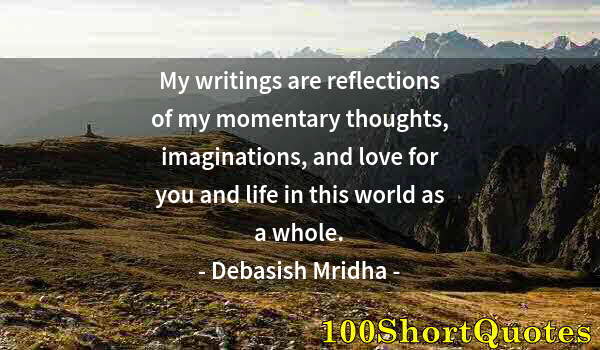 Quote by Albert Einstein: My writings are reflections of my momentary thoughts, imaginations, and love for you and life in thi...