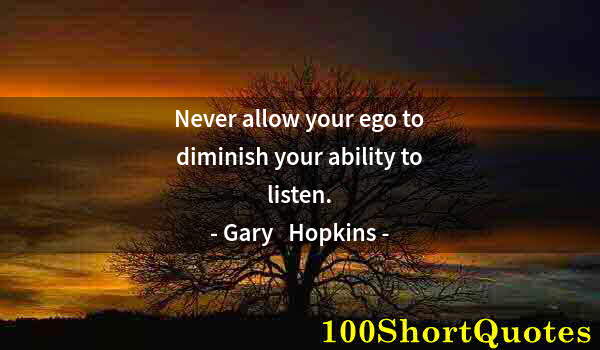 Quote by Albert Einstein: Never allow your ego to diminish your ability to listen.