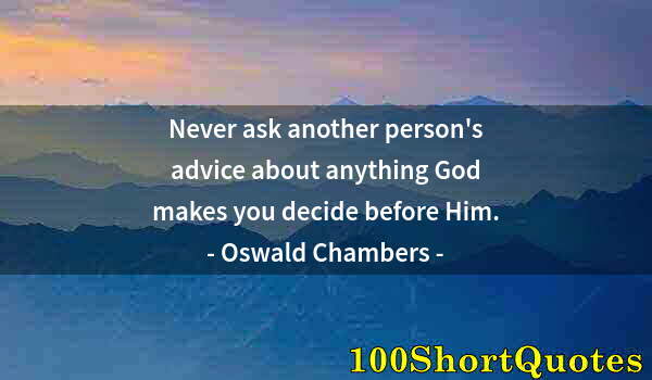 Quote by Albert Einstein: Never ask another person's advice about anything God makes you decide before Him.