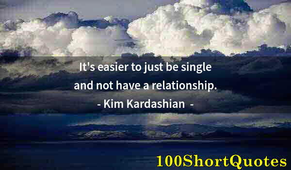 Quote by Albert Einstein: It's easier to just be single and not have a relationship.