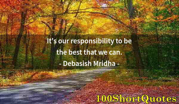 Quote by Albert Einstein: It's our responsibility to be the best that we can.