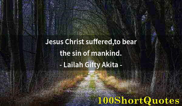 Quote by Albert Einstein: Jesus Christ suffered,to bear the sin of mankind.