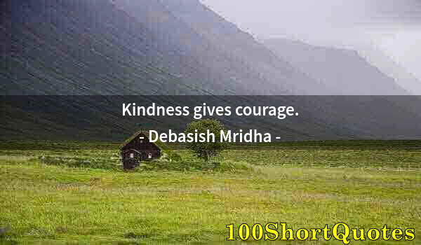 Quote by Albert Einstein: Kindness gives courage.