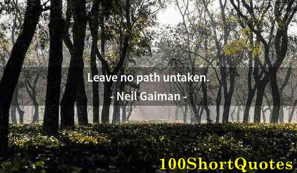 Quote by Albert Einstein: Leave no path untaken.