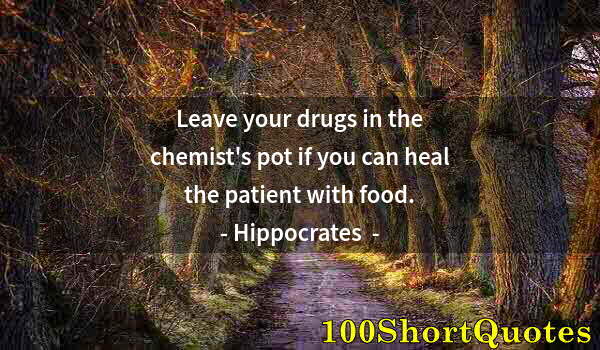 Quote by Albert Einstein: Leave your drugs in the chemist's pot if you can heal the patient with food.