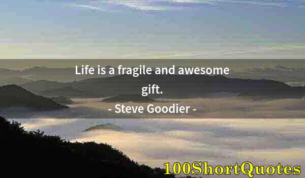 Quote by Albert Einstein: Life is a fragile and awesome gift.