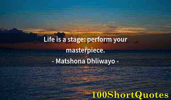 Quote by Albert Einstein: Life is a stage: perform your masterpiece.