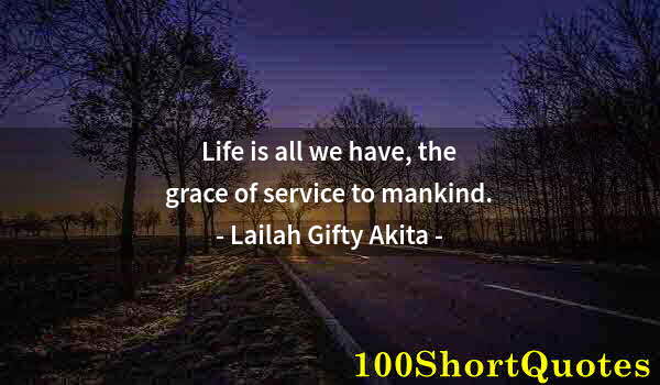 Quote by Albert Einstein: Life is all we have, the grace of service to mankind.