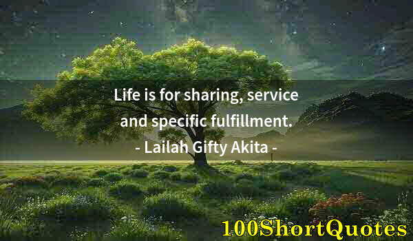 Quote by Albert Einstein: Life is for sharing, service and specific fulfillment.