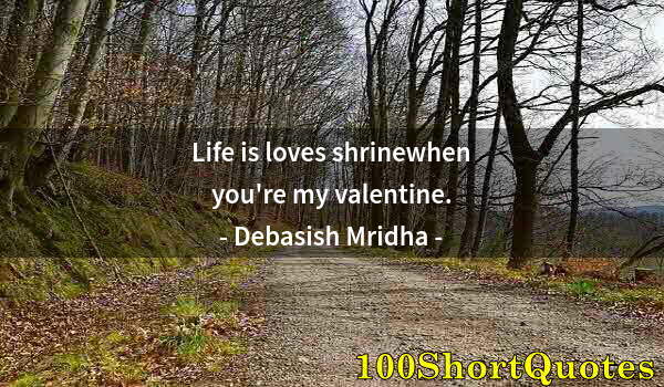 Quote by Albert Einstein: Life is loves shrinewhen you're my valentine.