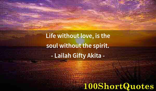 Quote by Albert Einstein: Life without love, is the soul without the spirit.