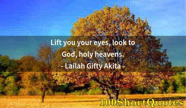 Quote by Albert Einstein: Lift you your eyes, look to God, holy heavens.