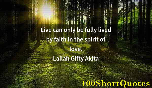 Quote by Albert Einstein: Live can only be fully lived by faith in the spirit of love.